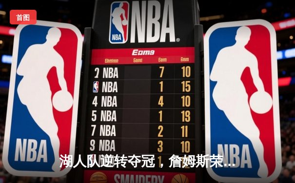 湖人队逆转夺冠，詹姆斯荣膺FMVP，2023年NBA总决赛落幕