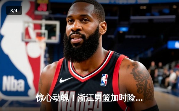 惊心动魄！浙江男篮加时险胜广东宏远，吴前狂砍35分率队挺进半决赛 - 3