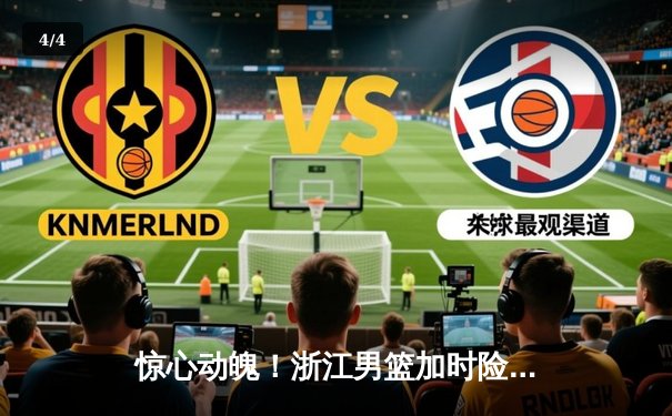 惊心动魄！浙江男篮加时险胜广东宏远，吴前狂砍35分率队挺进半决赛 - 4
