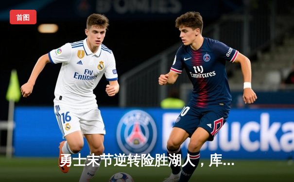 勇士末节逆转险胜湖人，库里关键三分锁定胜局