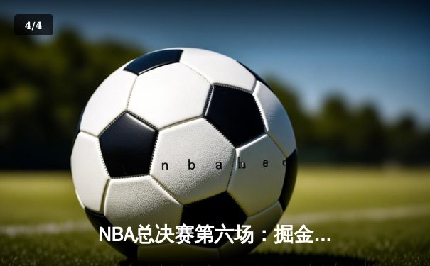 NBA总决赛第六场：掘金主场加时险胜热火 约基奇三双锁定队史首冠 - 4