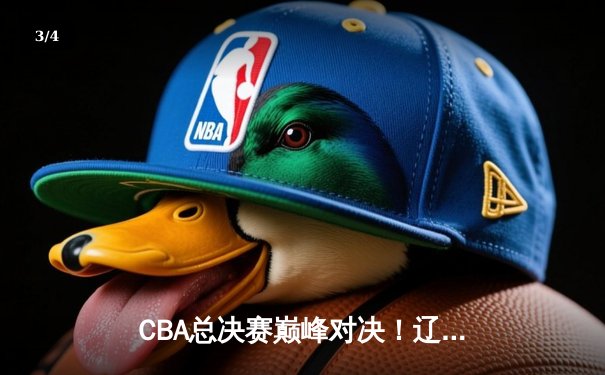 CBA总决赛巅峰对决！辽宁本钢加时险胜浙江广厦夺队史第三冠 - 3