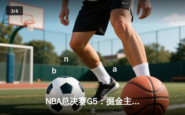 NBA总决赛G5：掘金主场力克热火，约基奇三双率队夺赛点 - 3
