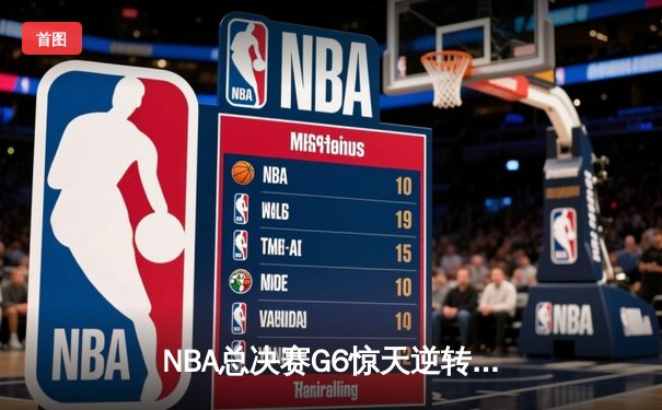 NBA总决赛G6惊天逆转！勇士末节狂轰24-8攻击波卫冕成功