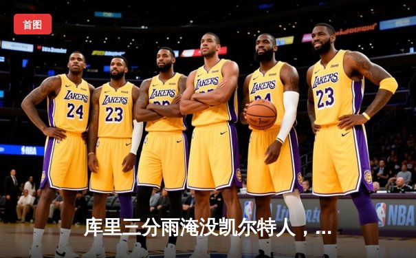 库里三分雨淹没凯尔特人，勇士总决赛G4上演惊天逆转