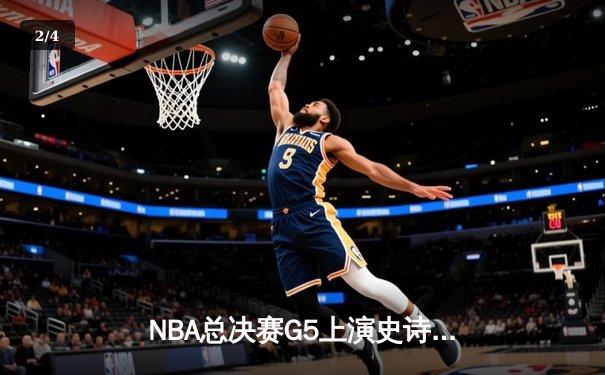 NBA总决赛G5上演史诗逆转 掘金末节狂飙力克热火夺赛点 - 2