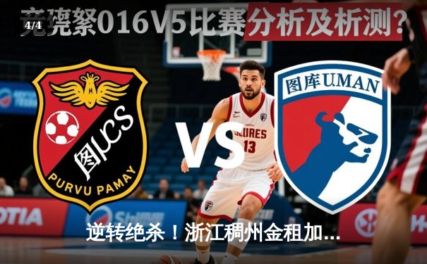 逆转绝杀！浙江稠州金租加时险胜广东华南虎，吴前独砍35分主宰关键战 - 4