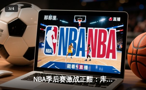NBA季后赛激战正酣：库里47分创纪录，勇士主场力克国王扳平大比分 - 3