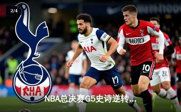 NBA总决赛G5史诗逆转！库里狂砍43分率勇士击败绿军夺赛点 - 2