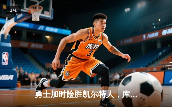 勇士加时险胜凯尔特人，库里狂砍43分率队捍卫主场 - 3