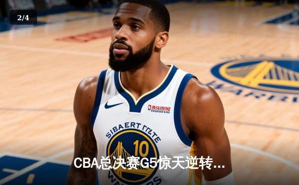 CBA总决赛G5惊天逆转！辽宁本钢加时险胜广东宏远夺队史第三冠 - 2