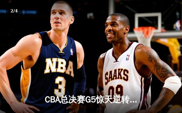 CBA总决赛G5惊天逆转！辽宁本钢加时险胜广东宏远成功卫冕 - 2