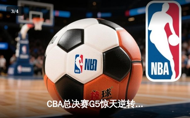 CBA总决赛G5惊天逆转！辽宁本钢加时险胜广东宏远成功卫冕 - 3
