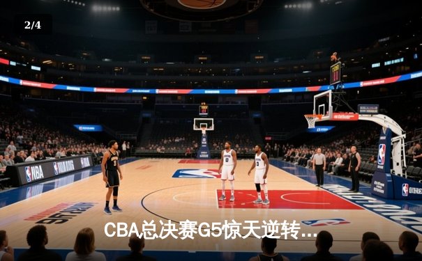CBA总决赛G5惊天逆转！辽宁本钢加时险胜广东宏远成功卫冕 - 2