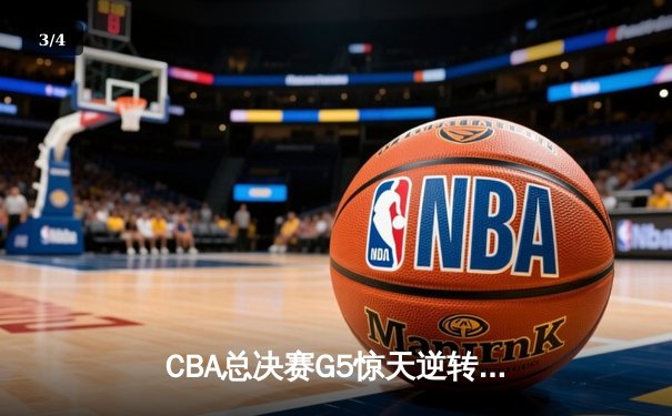 CBA总决赛G5惊天逆转！辽宁本钢加时险胜广东宏远夺队史第三冠 - 3
